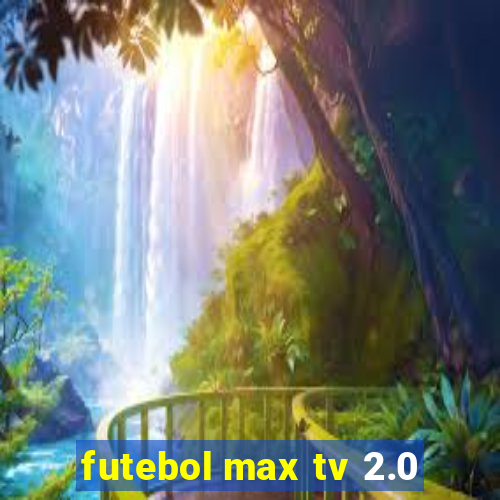 futebol max tv 2.0